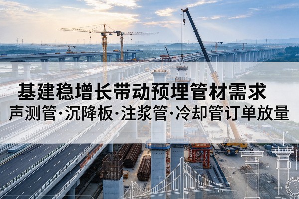 中宁基建稳增长带动预埋监测管材需求，声测管、沉降板、注浆管订单持续放量